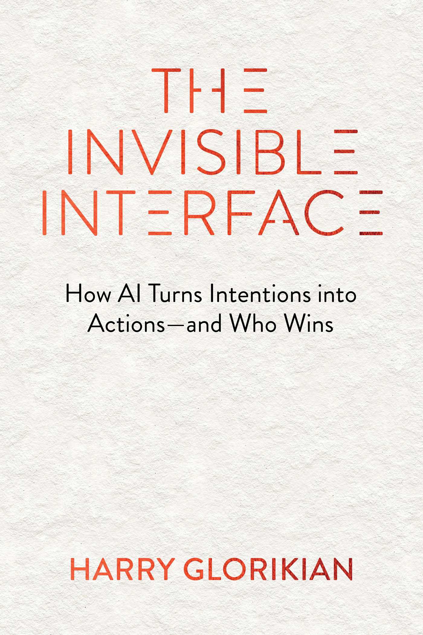 Invisible Interface: How AI Turns Intentions into Actions—and Who Wins