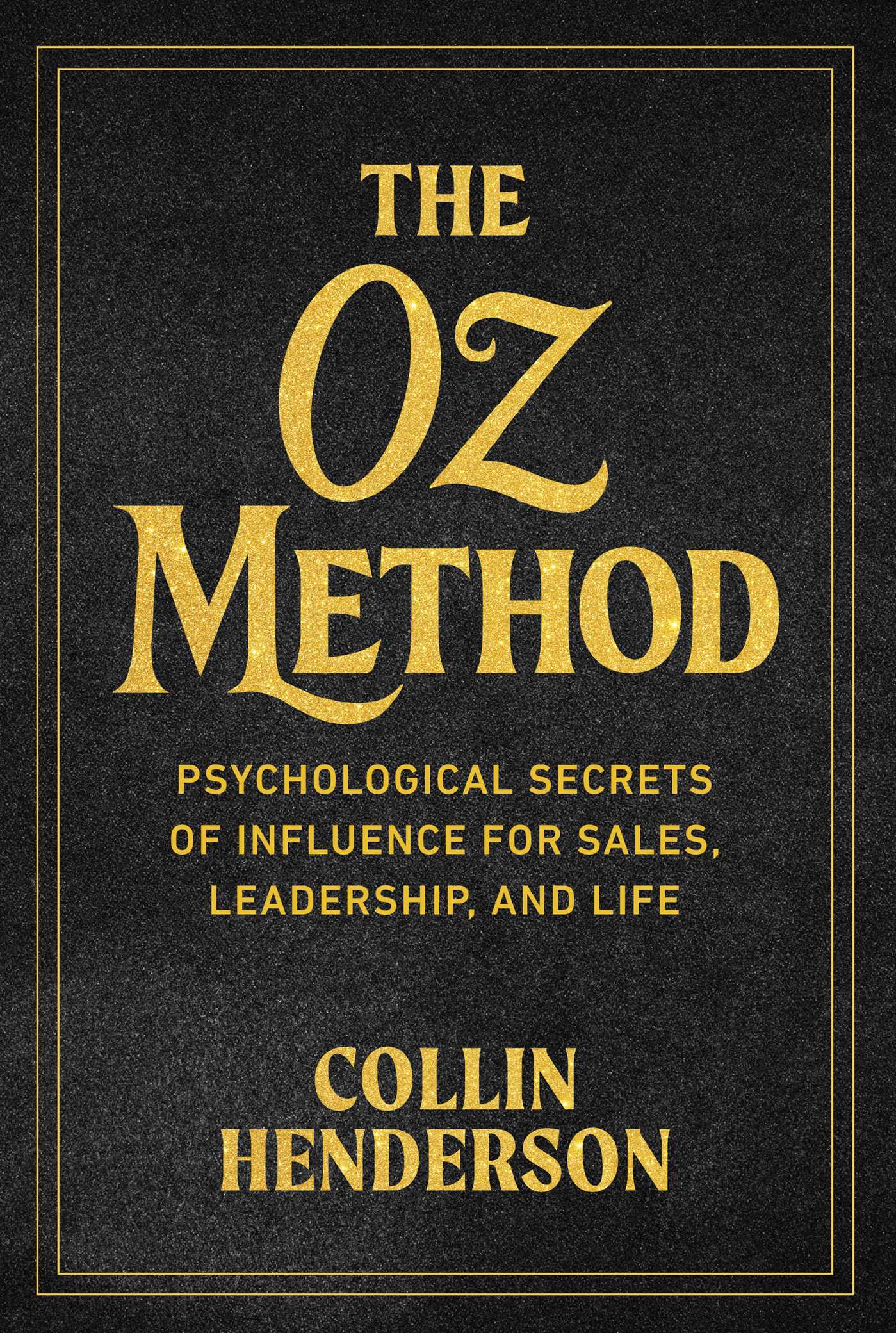 Oz Method: Psychological Secrets of Influence for Sales, Leadership, and Life