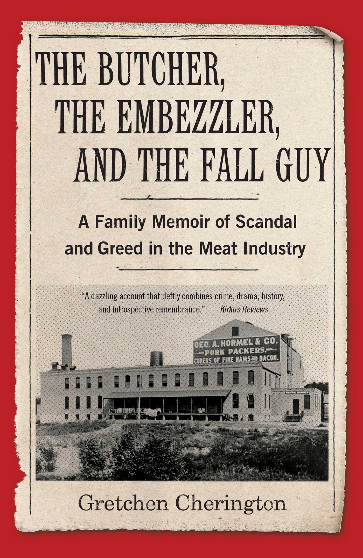 Butcher, the Embezzler, and the Fall Guy: A Family Memoir of Scandal and Greed in the Meat Industry
