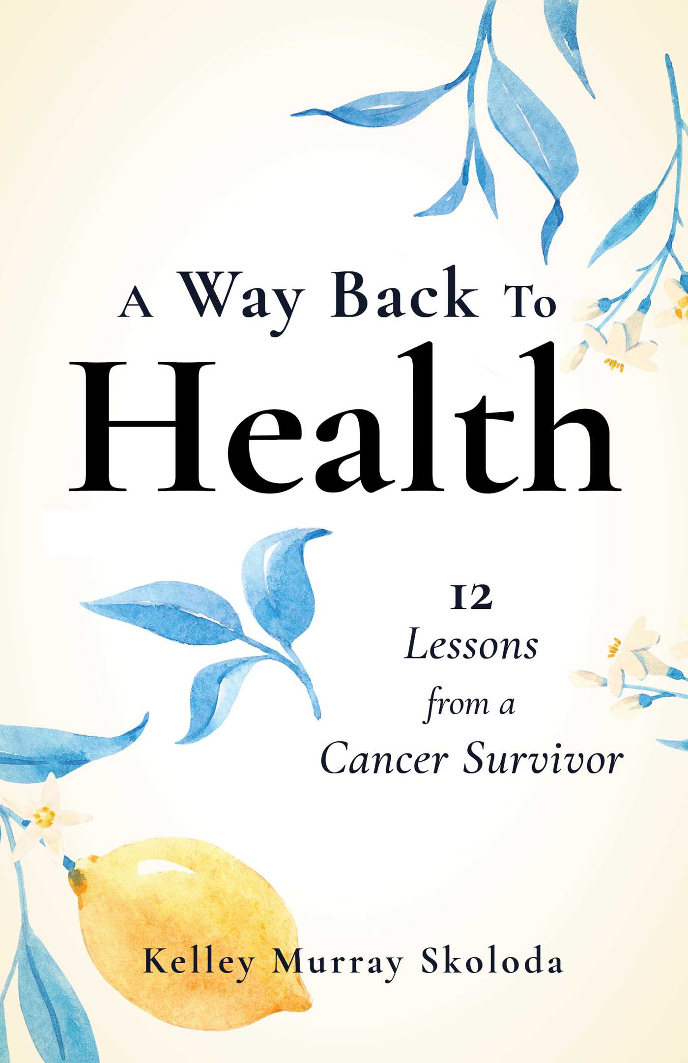 Way Back to Health: 12 Lessons from a Cancer Survivor