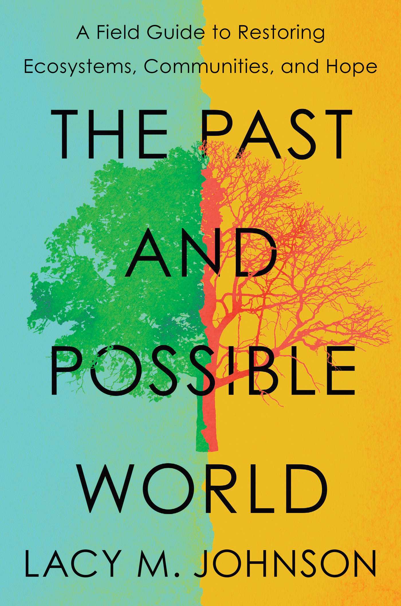 Past and Possible World: A Field Guide to Restoring Ecosystems, Communities, and Hope