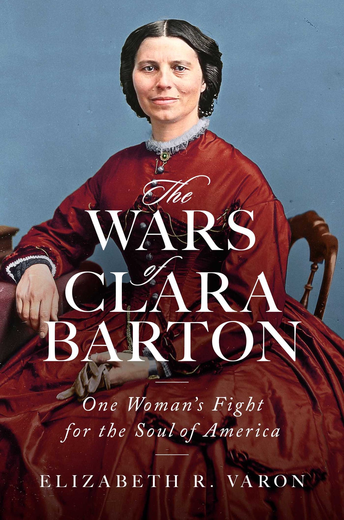 Wars of Clara Barton: One Woman's Fight for the Soul of America