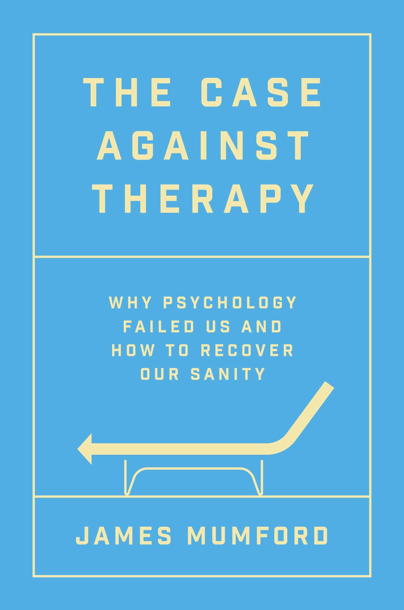 Case Against Therapy: Why Psychology Failed Us and How to Recover Our Sanity