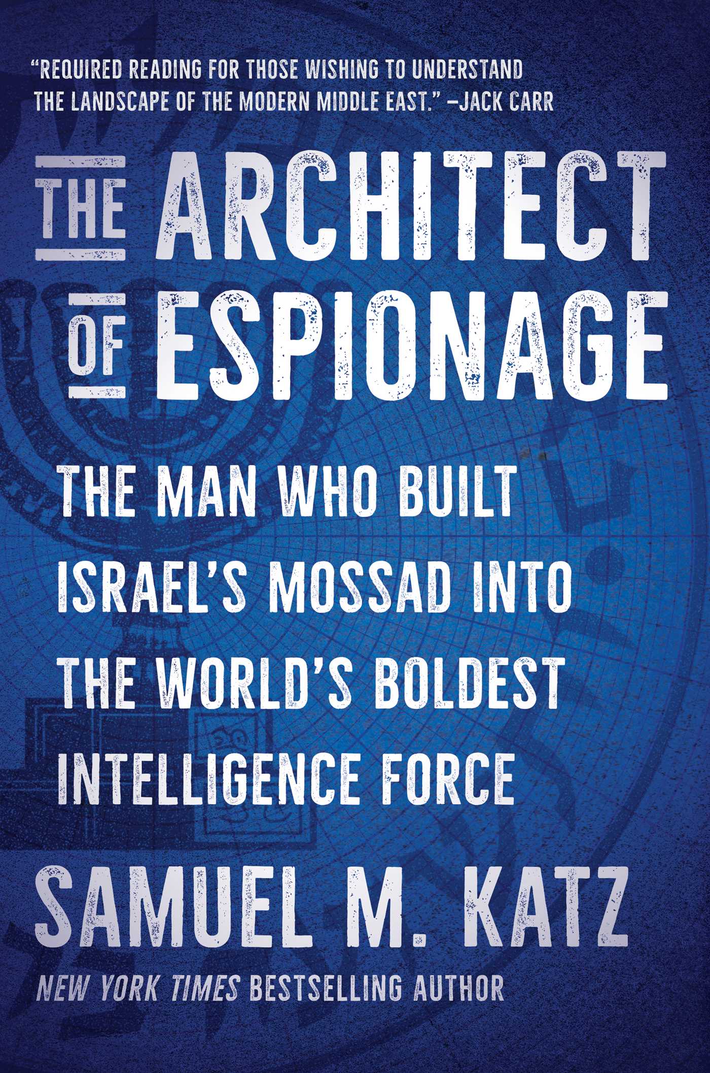 Architect of Espionage: The Man Who Built Israel's Mossad into the World's Boldest Intelligence Force