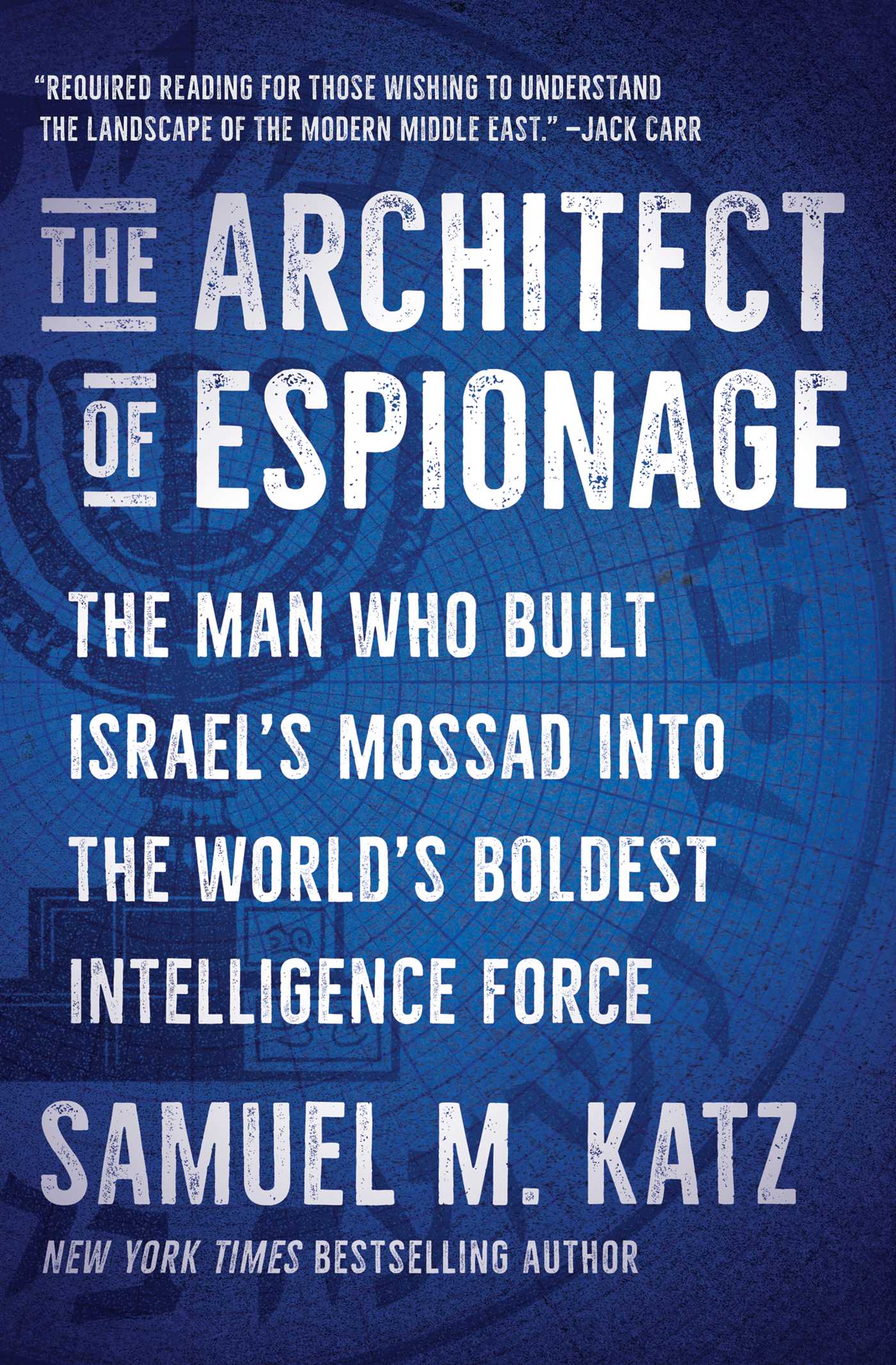 Architect of Espionage: The Man Who Built Israel's Mossad into the World's Boldest Intelligence Force