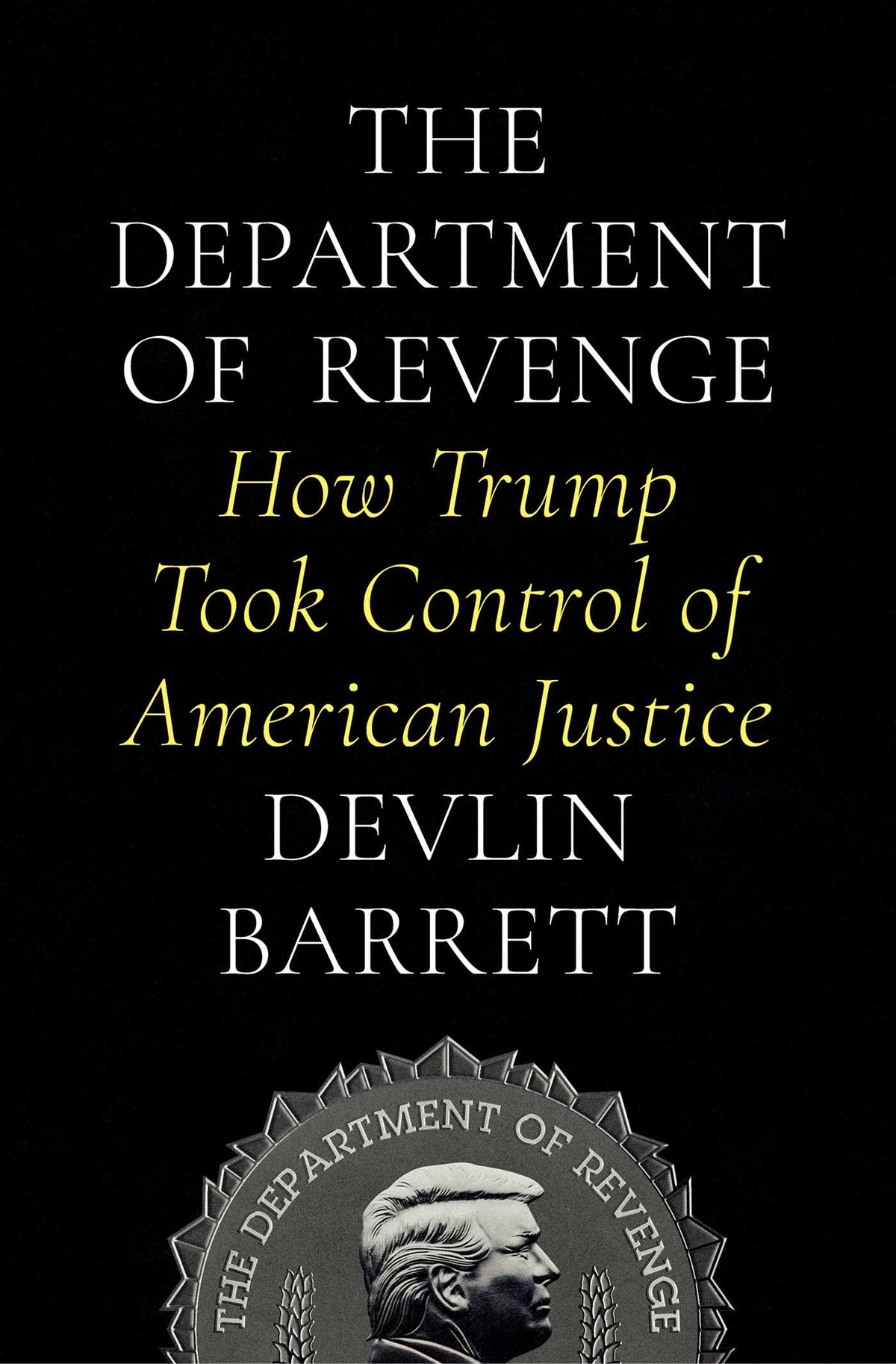 Department of Revenge: How Trump Took Control of American Justice