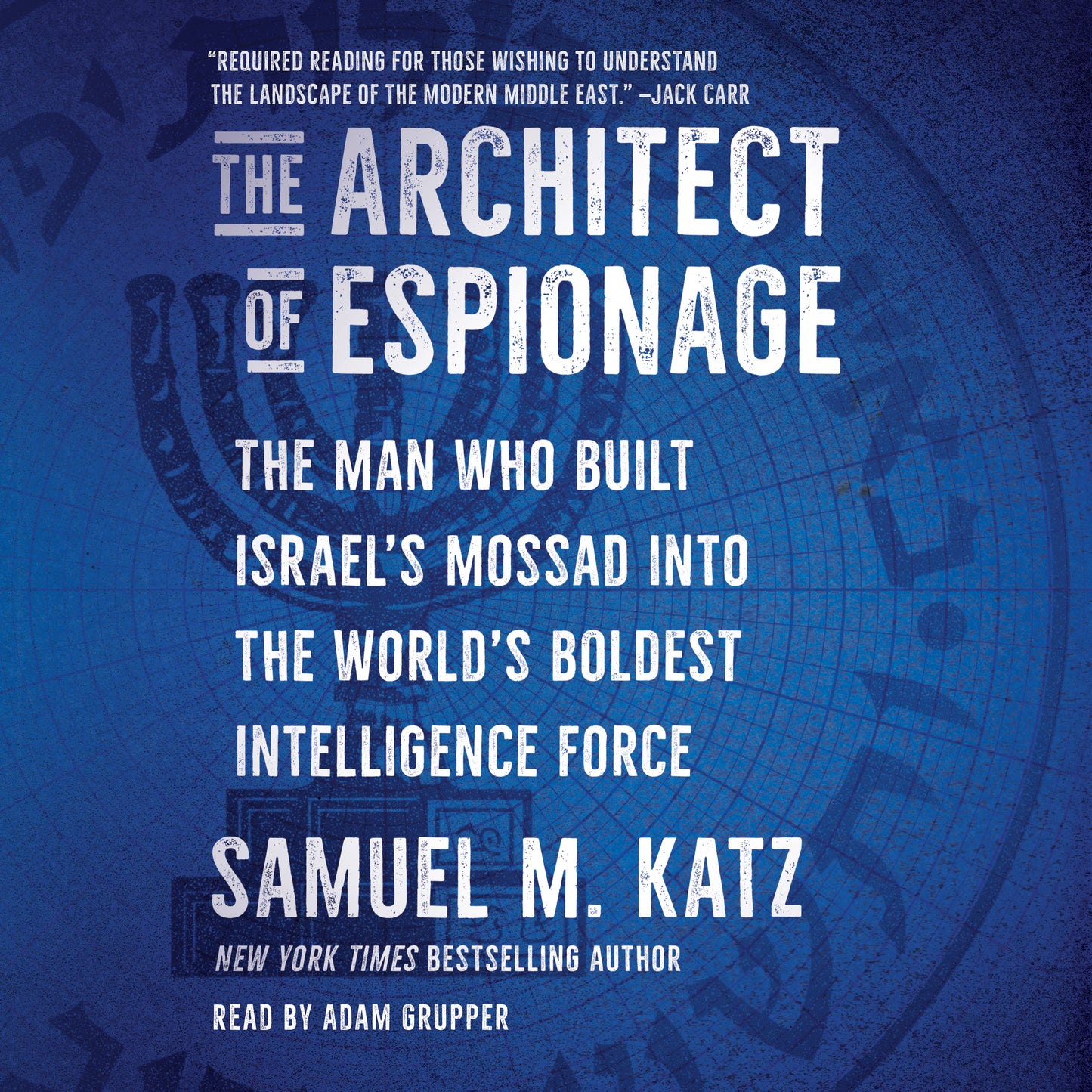 Architect of Espionage: The Man Who Built Israel's Mossad into the World's Boldest Intelligence Force