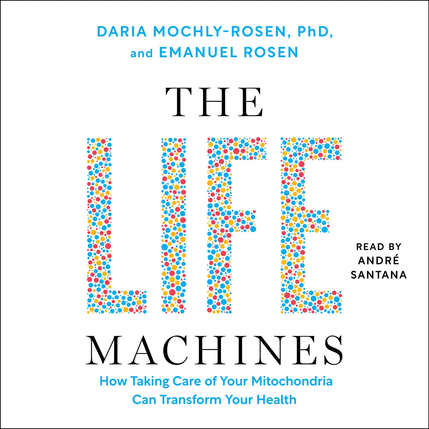 Life Machines: How Taking Care of Your Mitochondria Can Transform Your Health
