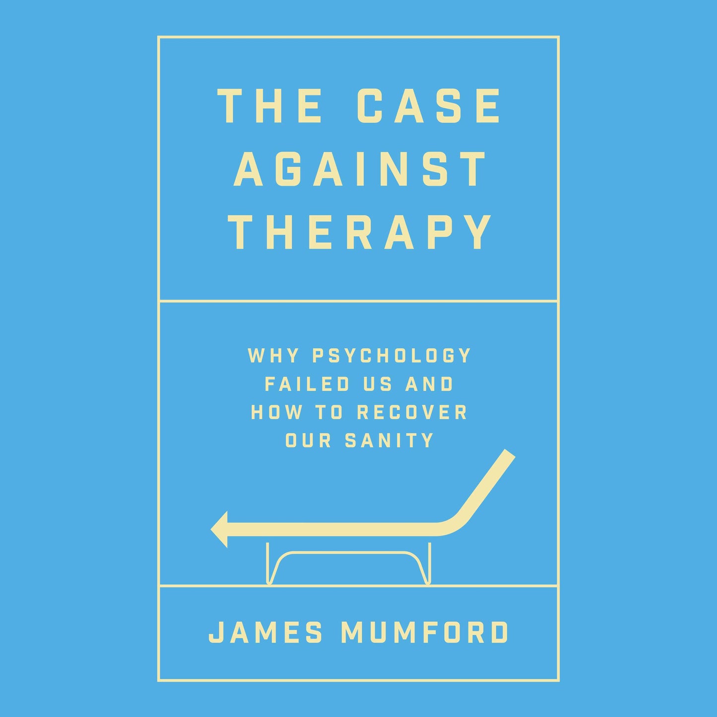 Case Against Therapy: Why Psychology Failed Us and How to Recover Our Sanity
