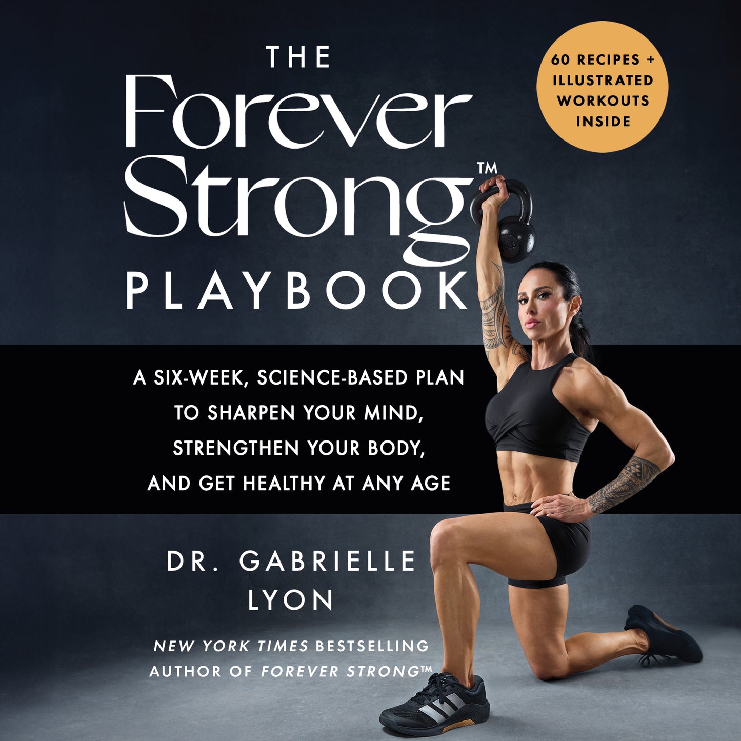 Forever Strong™ PLAYBOOK: A Six-Week, Science-Based Plan to Sharpen Your Mind, Strengthen Your Body, and Get Healthy at Any Age