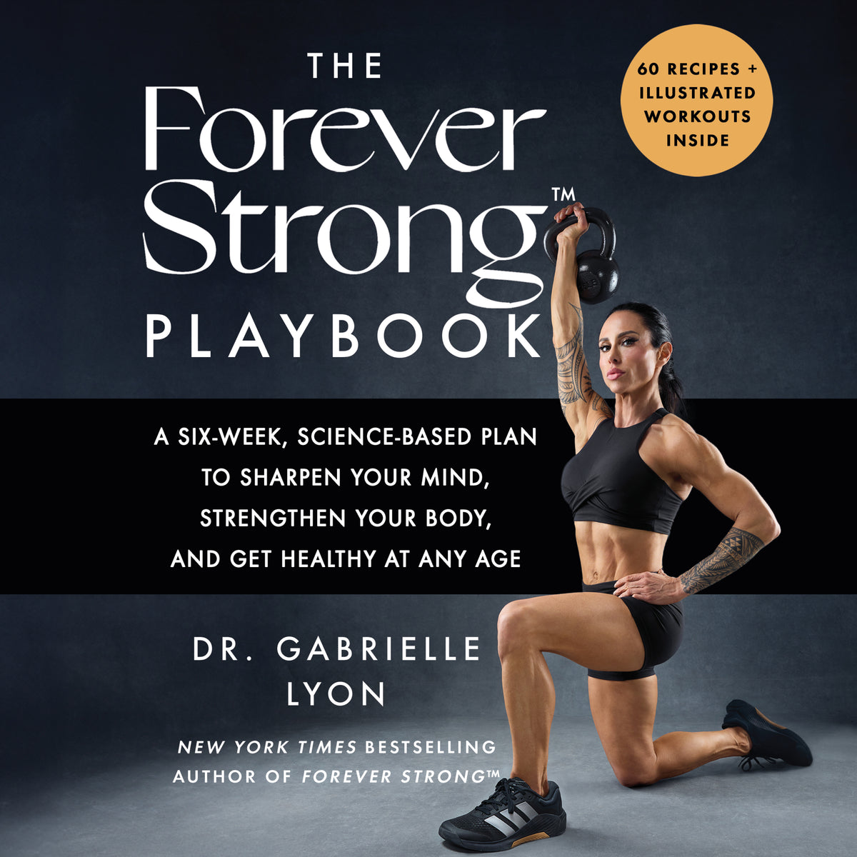Forever Strong™ PLAYBOOK: A Six-Week, Science-Based Plan to Sharpen Your Mind, Strengthen Your Body, and Get Healthy at Any Age