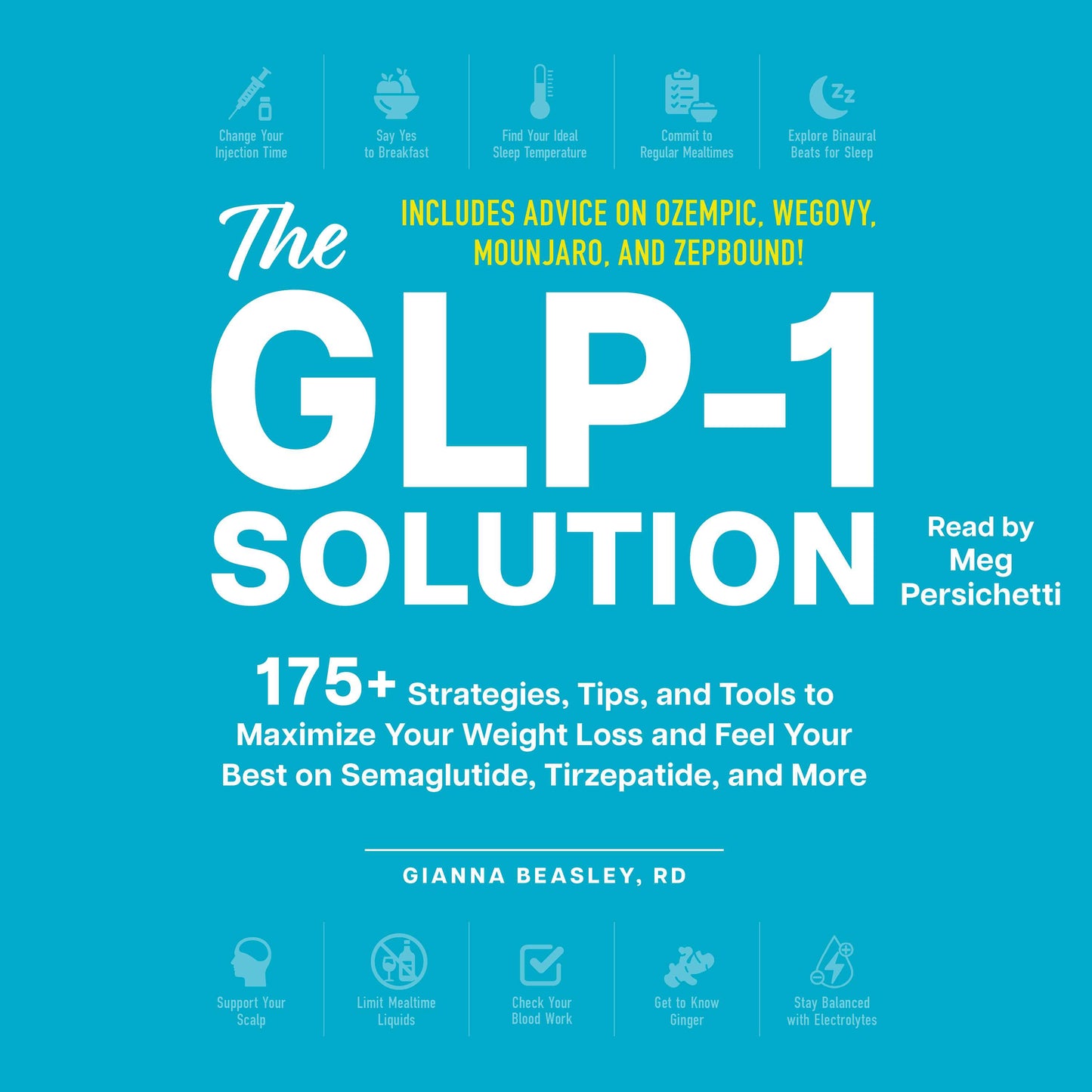 GLP-1 Solution: 175+ Strategies, Tips, and Tools to Maximize Your Weight Loss and Feel Your Best on Semaglutide, Tirzepatide, and More