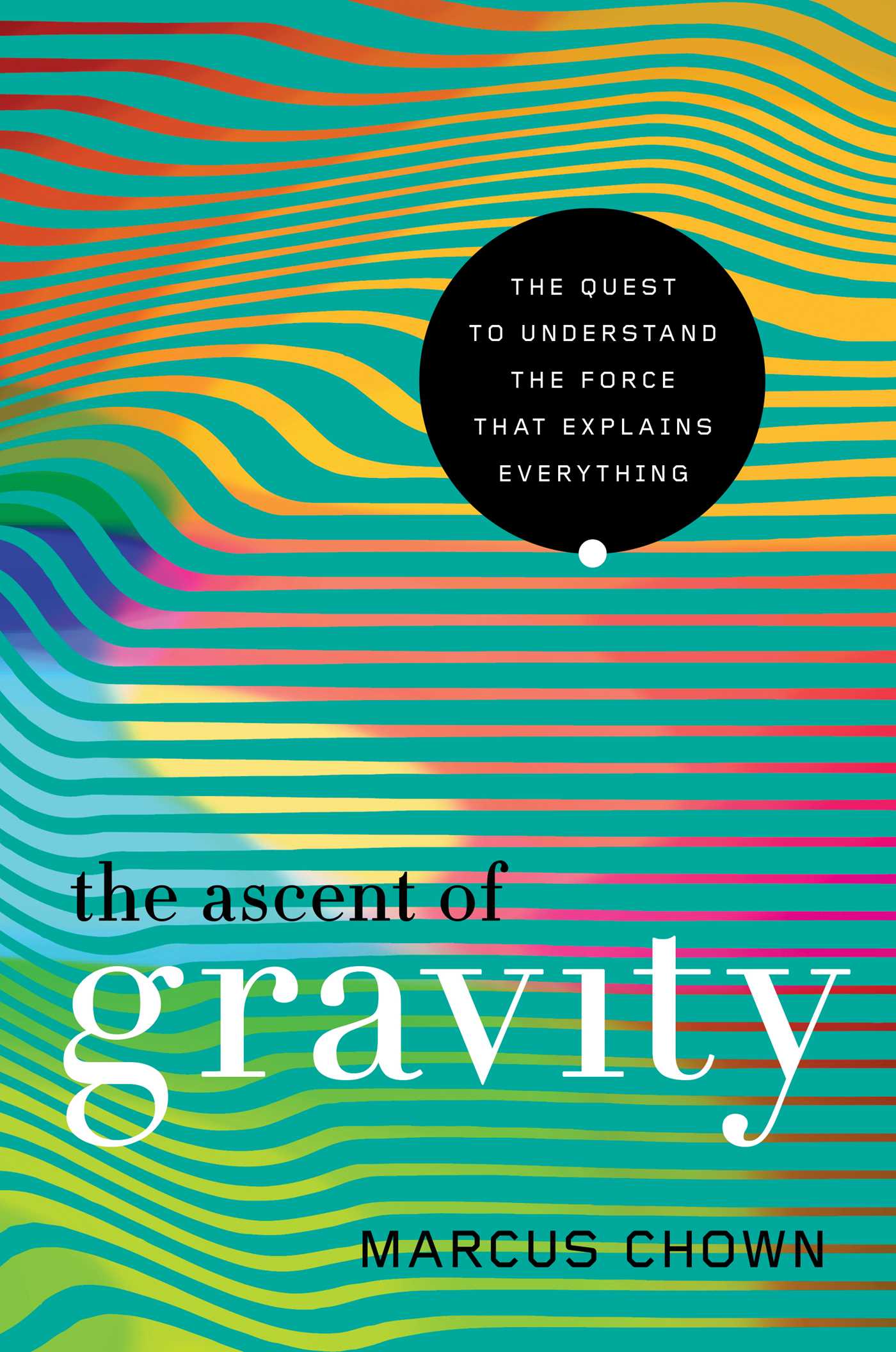 Ascent of Gravity: The Quest to Understand the Force that Explains Everything