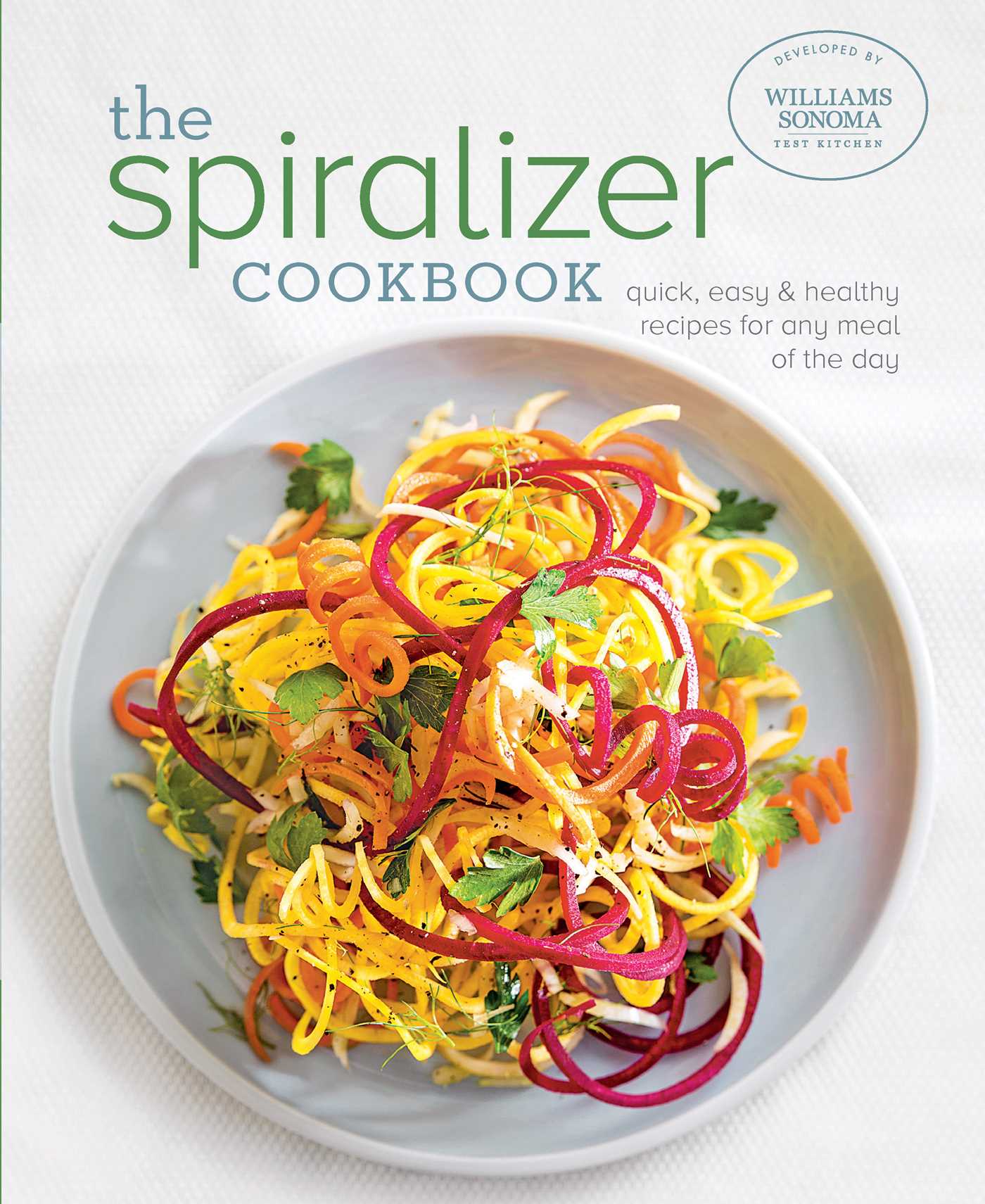Spiralizer Cookbook: Quick, Easy & Healthy Recipes for Any Meal of the Day