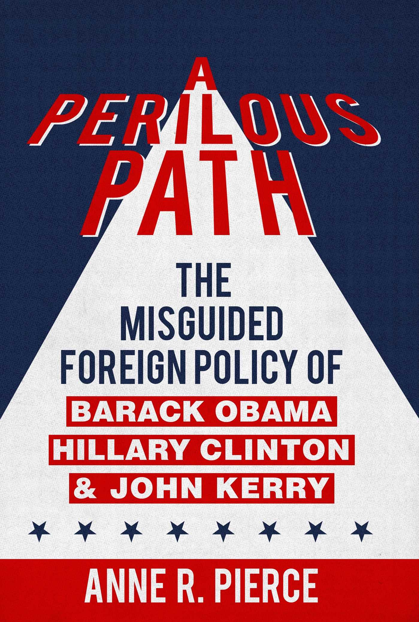 Perilous Path: The Misguided Foreign Policy of Barack Obama, Hillary Clinton and John Kerry