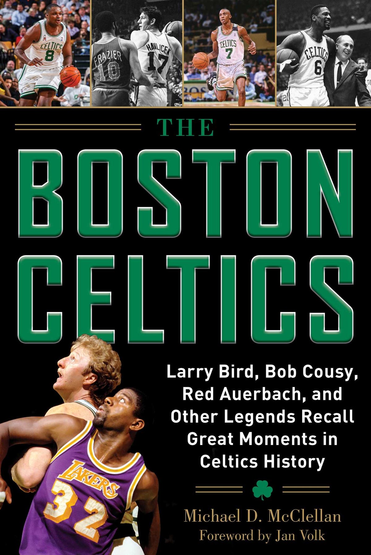 Boston Celtics: Larry Bird, Bob Cousy, Red Auerbach, and Other Legends Recall Great Moments in Celtics History