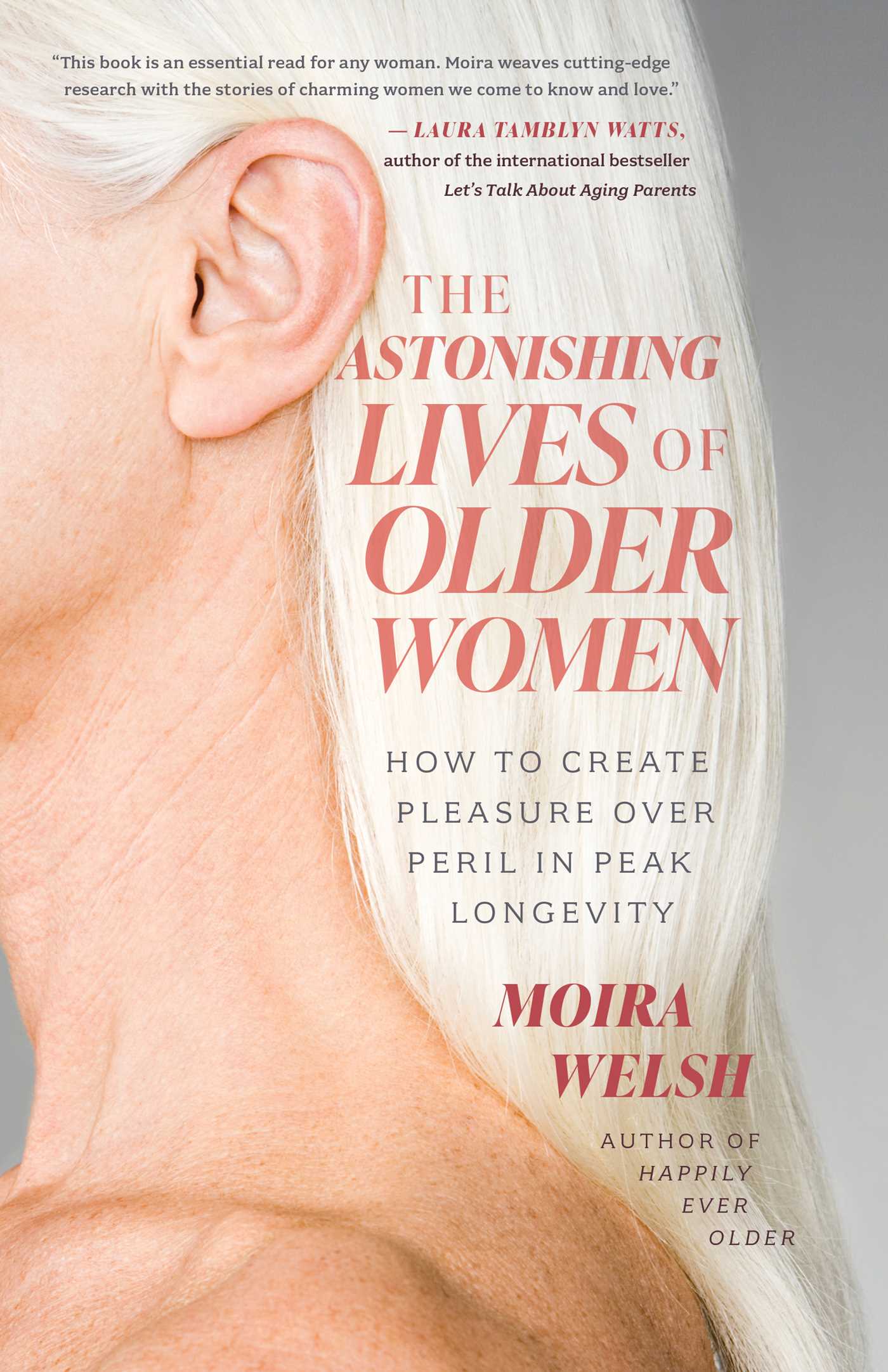 Astonishing Lives of Older Women: How to Create Pleasure Over Peril in Peak Longevity