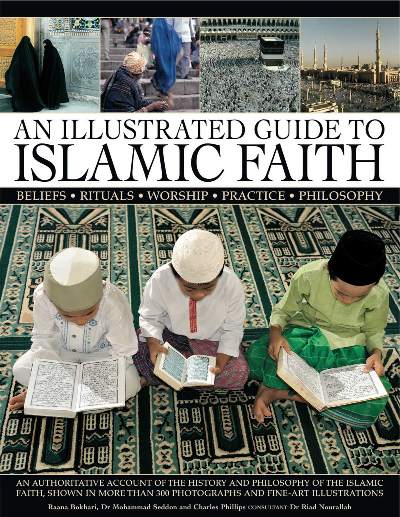 Illustrated Guide to Islamic Faith: An authoritative account of the history and philosophy of the Islamic faith, shown in more than 300 photographs and fline-art illustrations
