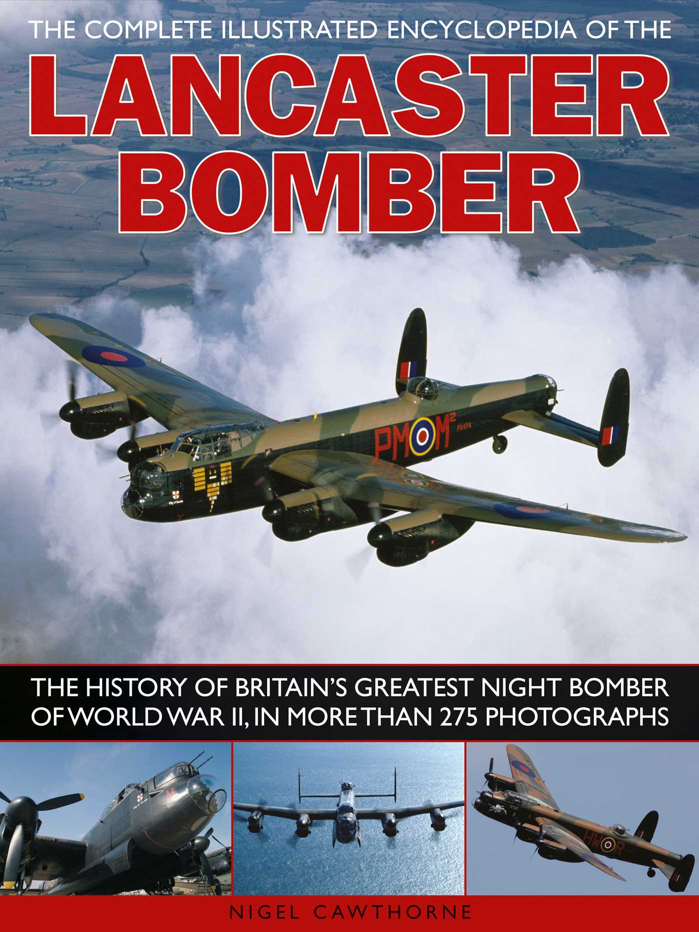 Complete Illustrated Encyclopedia of the Lancaster Bomber: The history of Britain's greatest night bomber of World War II, with more than 275 photographs