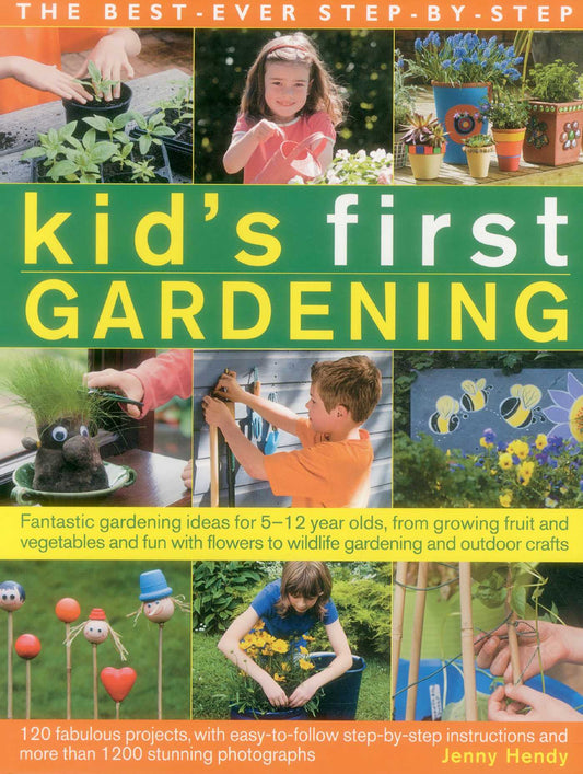 Best-Ever Step-By-Step Kid's First Gardening: Fantastic Gardening Ideas For 5-12 Year Olds, From Growing Fruit And Vegetables And Fun With Flowers To Wildlife Gardening And Craft Projects