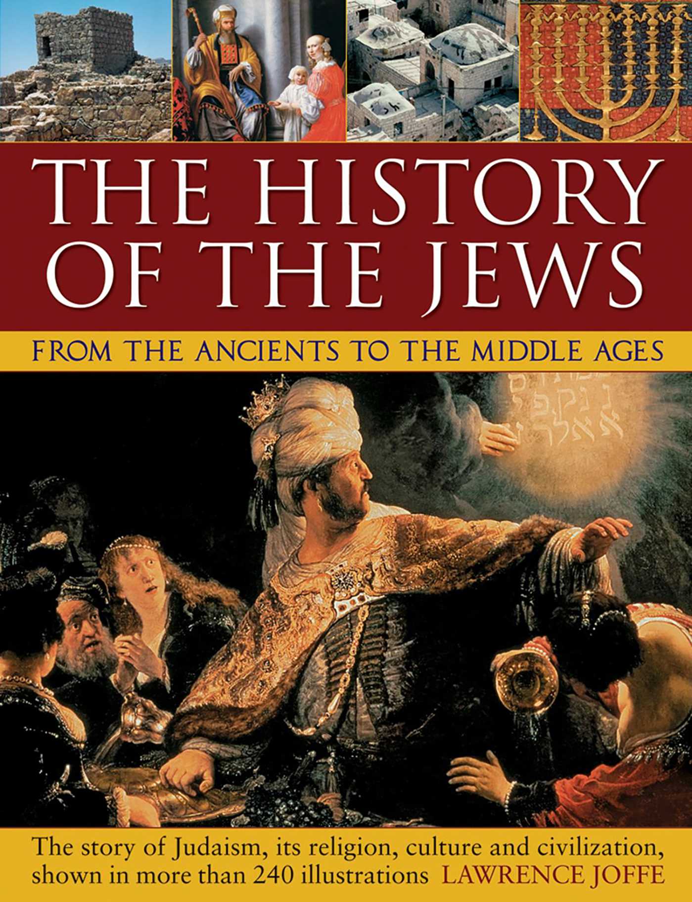 History of the Jews from the Ancients to the Middle Ages: The Story Of Judaism, Its Religion, Culture And Civilization, Shown In More Than 240 Illustrations