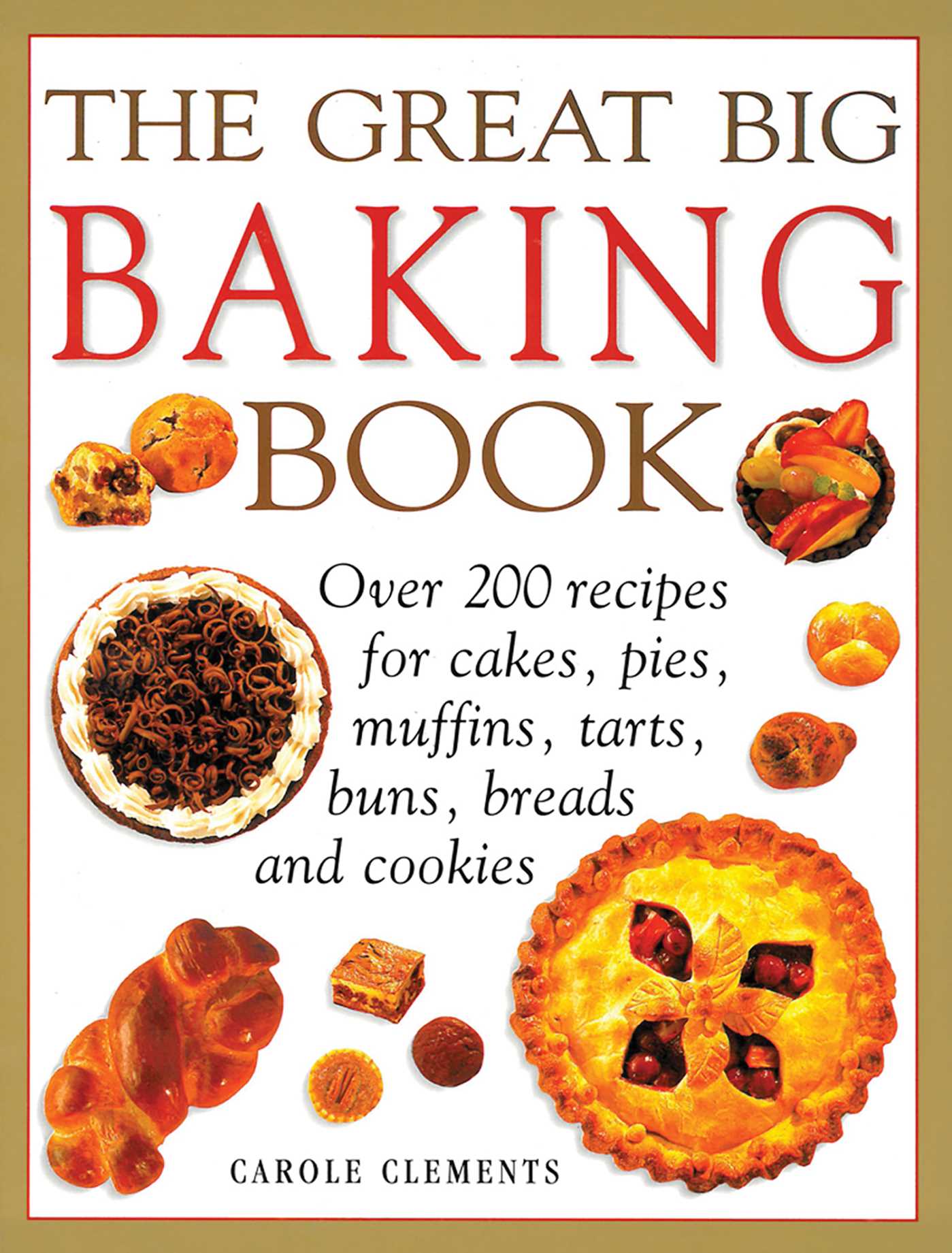 Great Big Baking Book: Over 200 Recipes For Cakes, Pies, Muffins, Tarts, Buns, Breads And Cookies