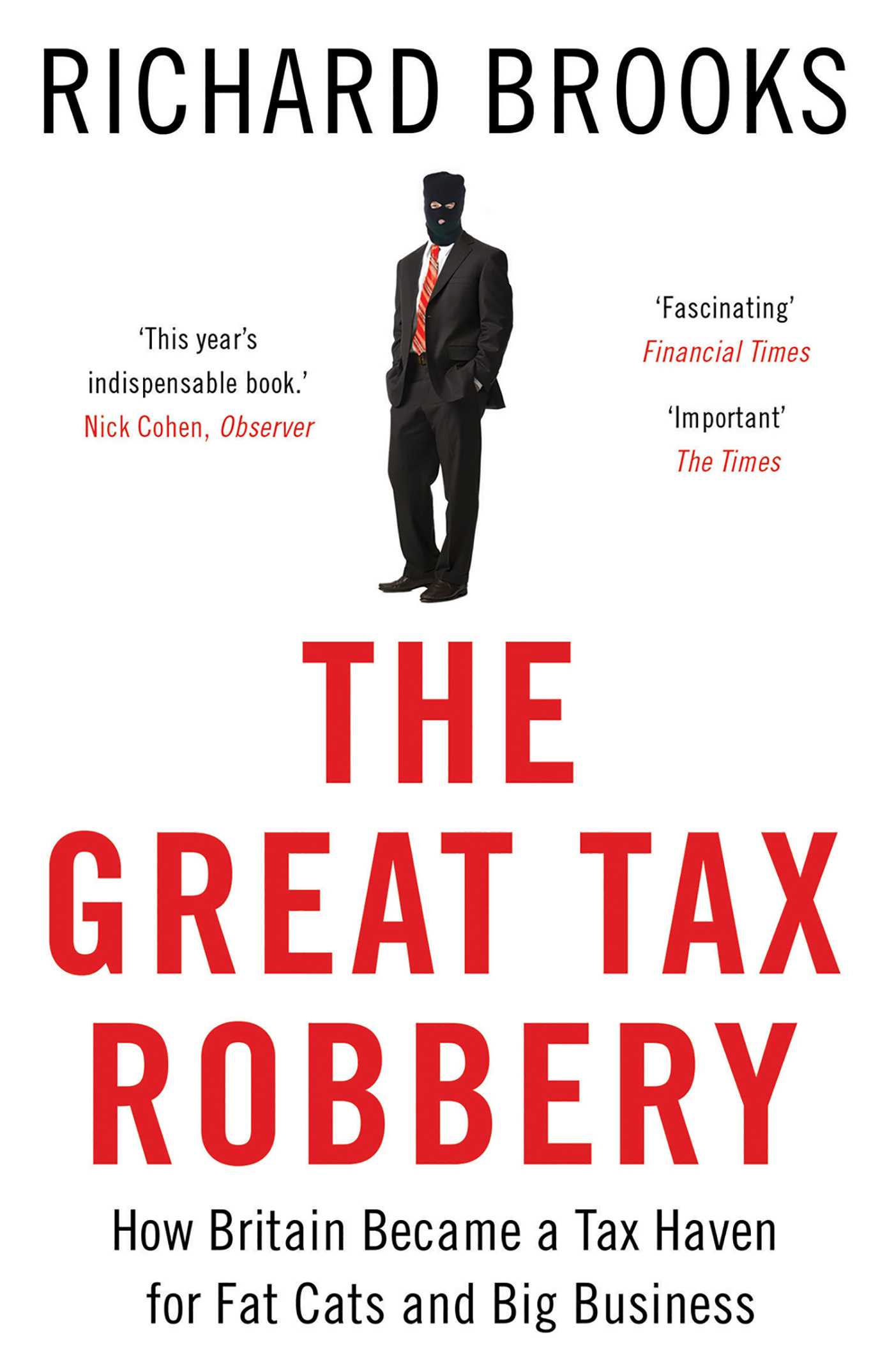 Great Tax Robbery: How Britain Became a Tax Haven for Fat Cats and Big Business