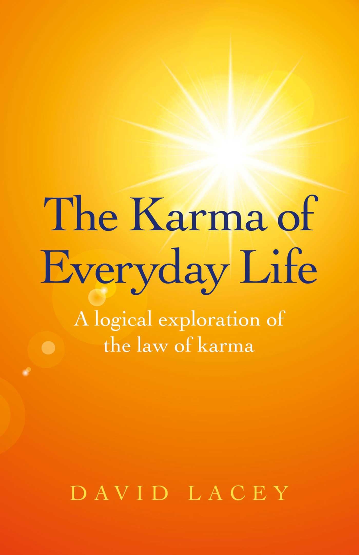 Karma of Everyday Life: A Logical Exploration Of The Law Of Karma