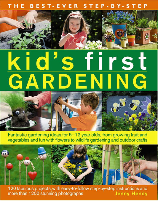 Best-Ever Step-by-Step Kid's First Gardening: Fantastic Gardening Ideas For 5 To 12 Year-Olds, From Growing Fruit And Vegetables And Fun With Flowers To Wildlife Gardening And Outdoor Crafts