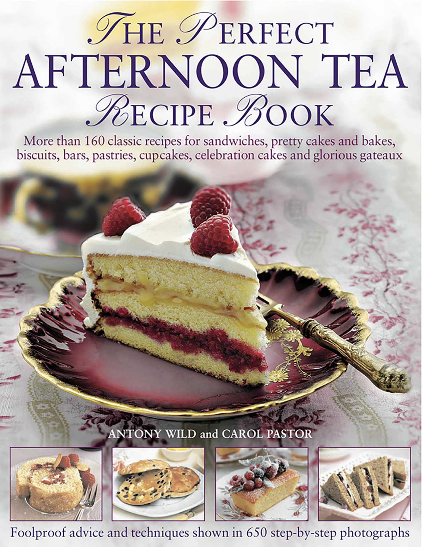 Perfect Afternoon Tea Recipe Book: More Than 160 Classic Recipes For Sandwiches, Pretty Cakes And Bakes, Biscuits, Bars, Pastries, Cupcakes, Celebration Cakes And Glorious Gateaux