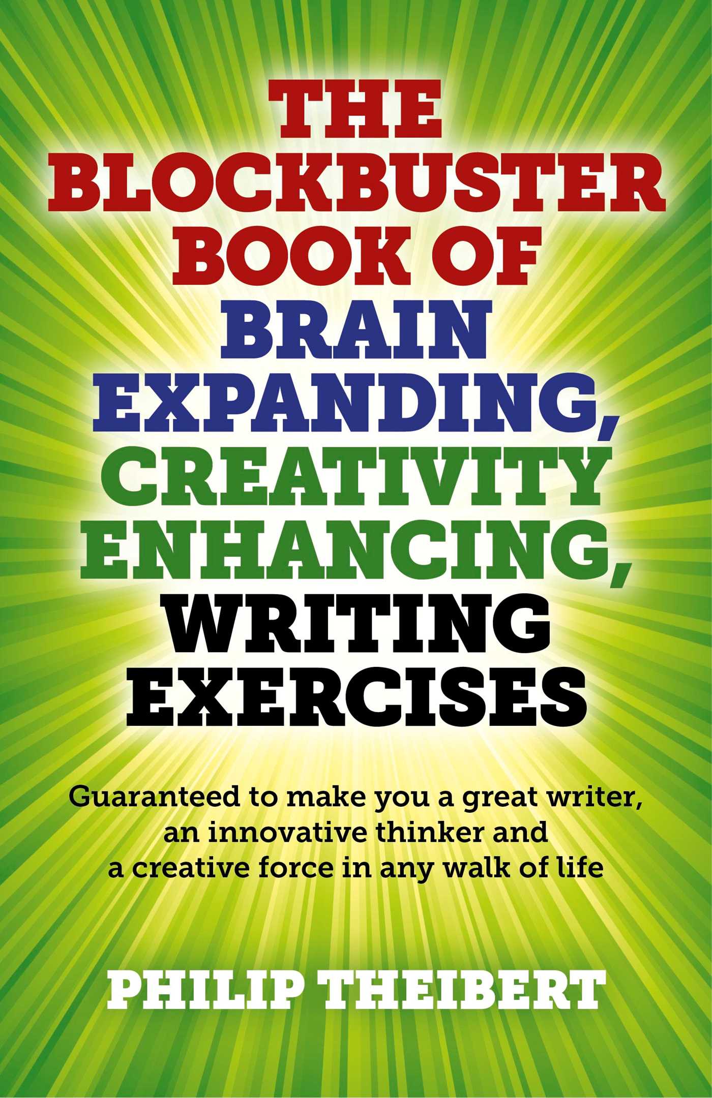 Blockbuster Book of Brain Expanding, Creativity Enhancing, Writing Exercises: (Guaranteed to Make You a Great Writer, An Innovative Thinker and a Creative Force in Any Walk of Life)