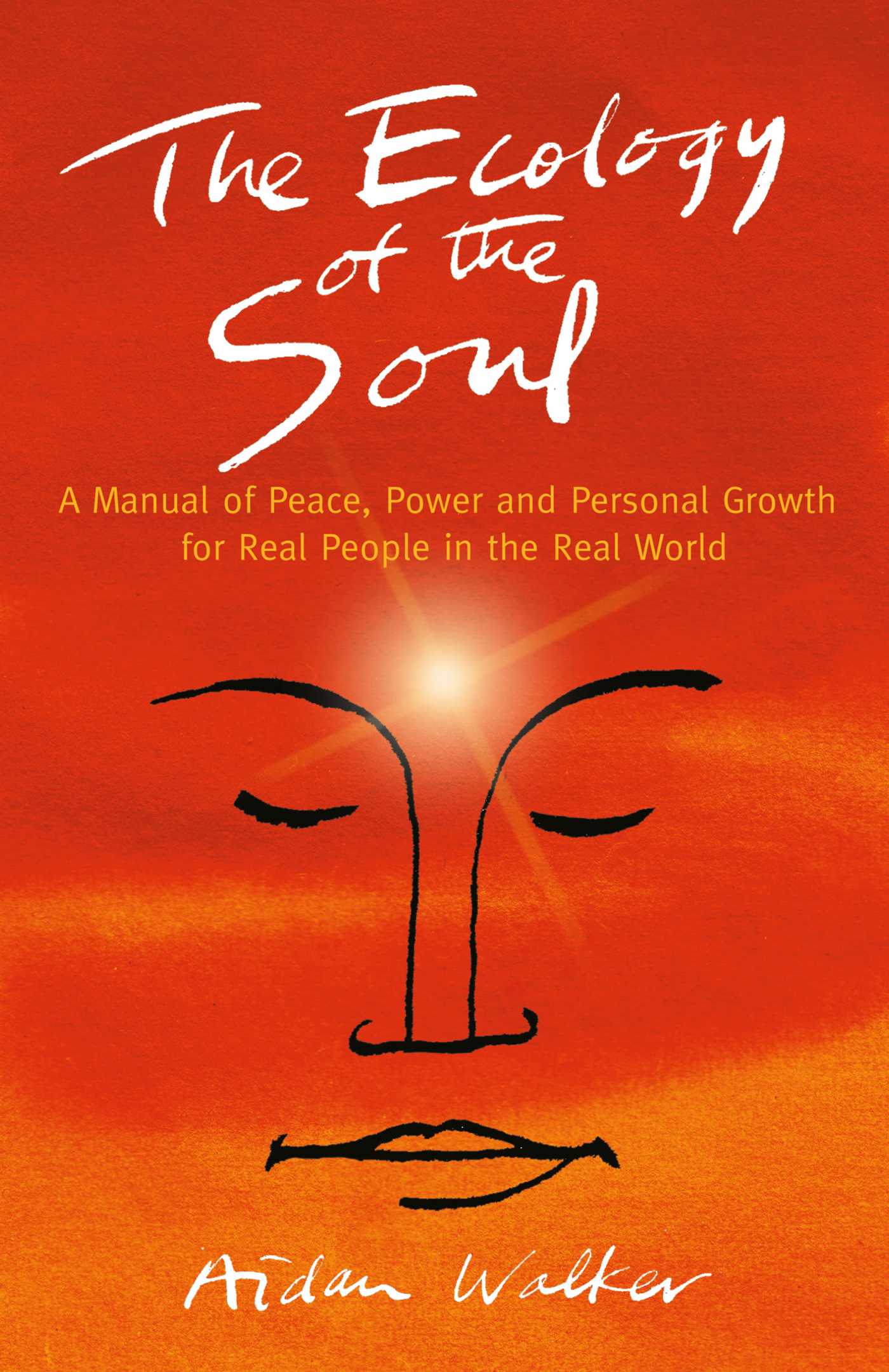 Ecology of the Soul: A Manual of Peace, Power and Personal Growth for Real People in the Real World