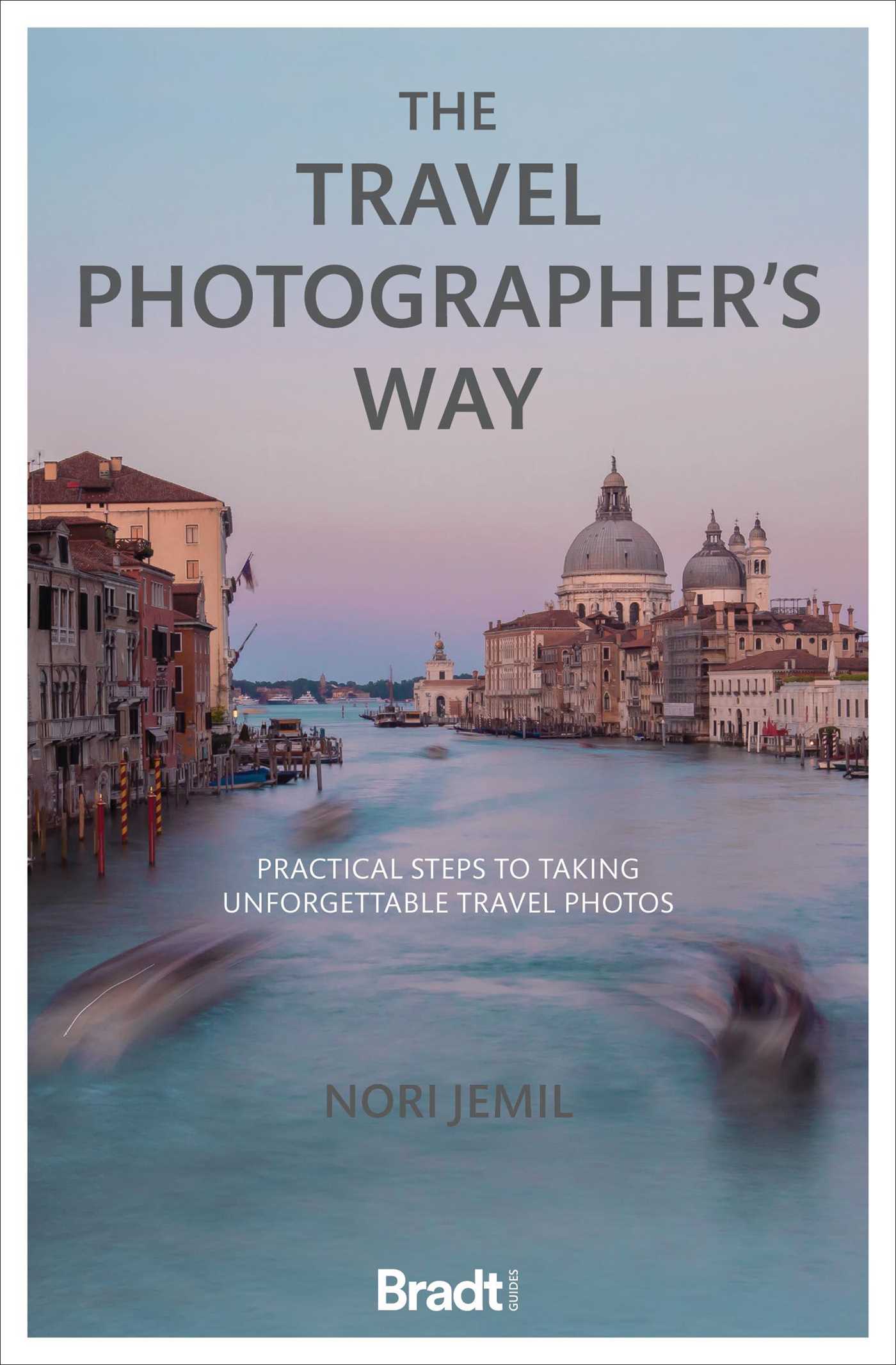 Travel Photographer's Way: Practical Steps to Taking Unforgettable Travel Photos
