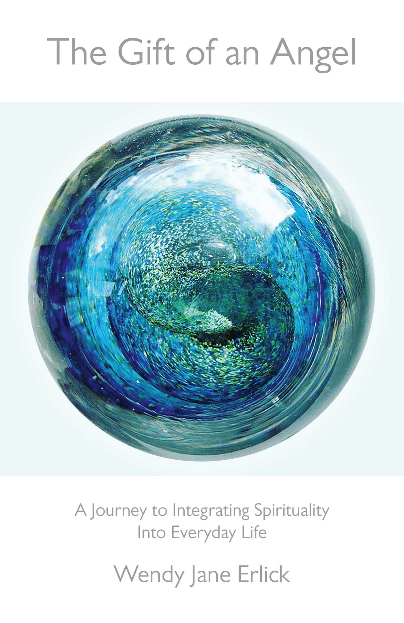 Gift of an Angel: A Journey to Integrating Spirituality Into Everyday Life