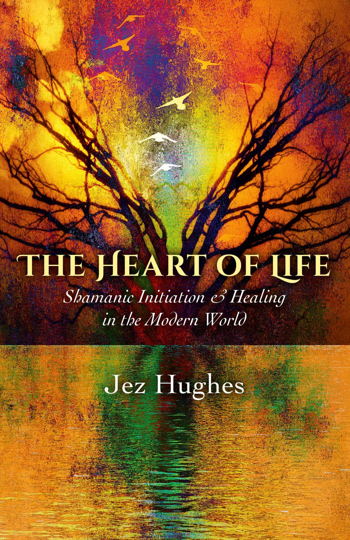 Heart of Life: Shamanic Initiation & Healing In The Modern World