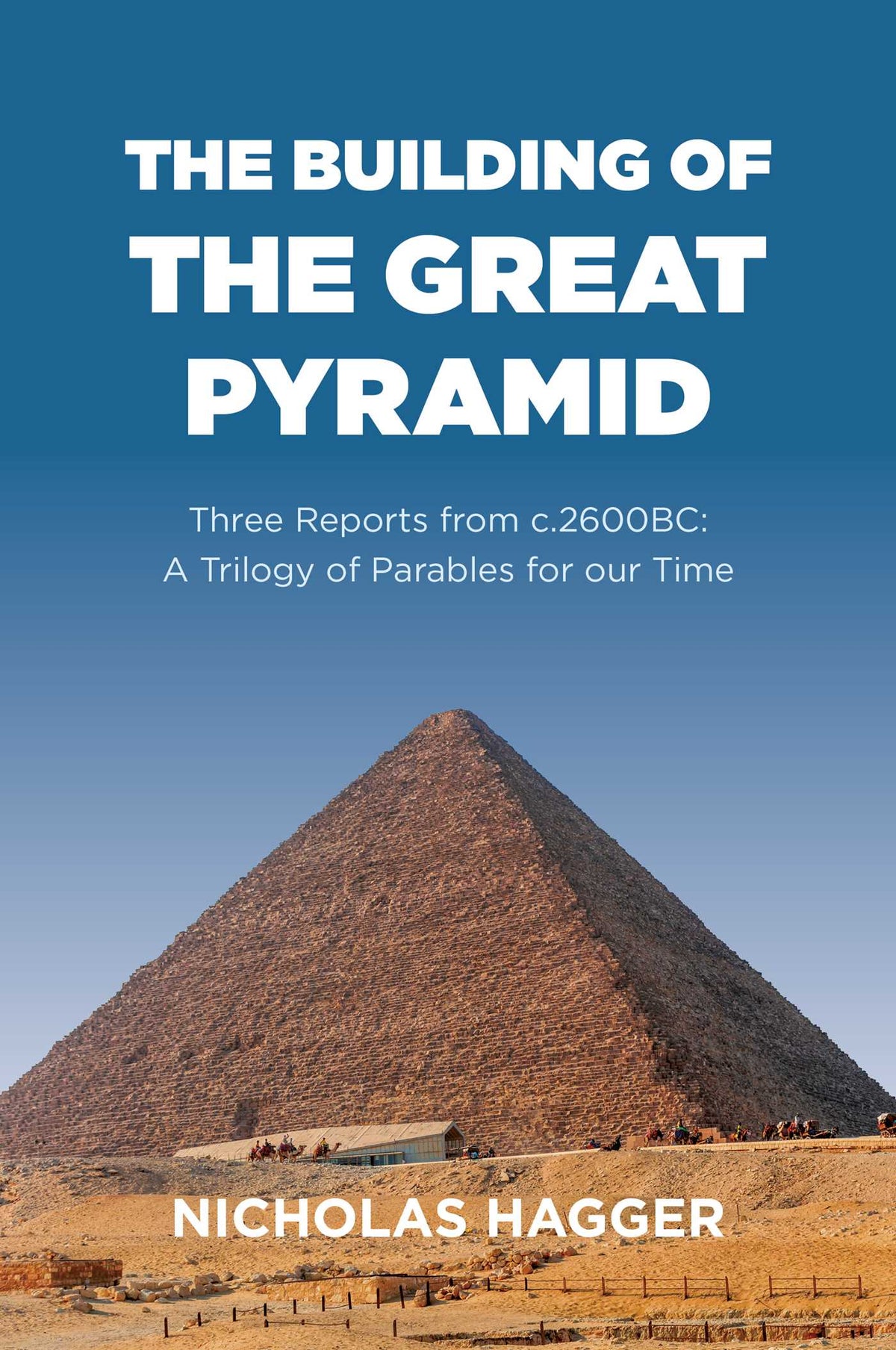 Building of the Great Pyramid: Three Reports from c.2600BC: A Trilogy of Parables for our Time
