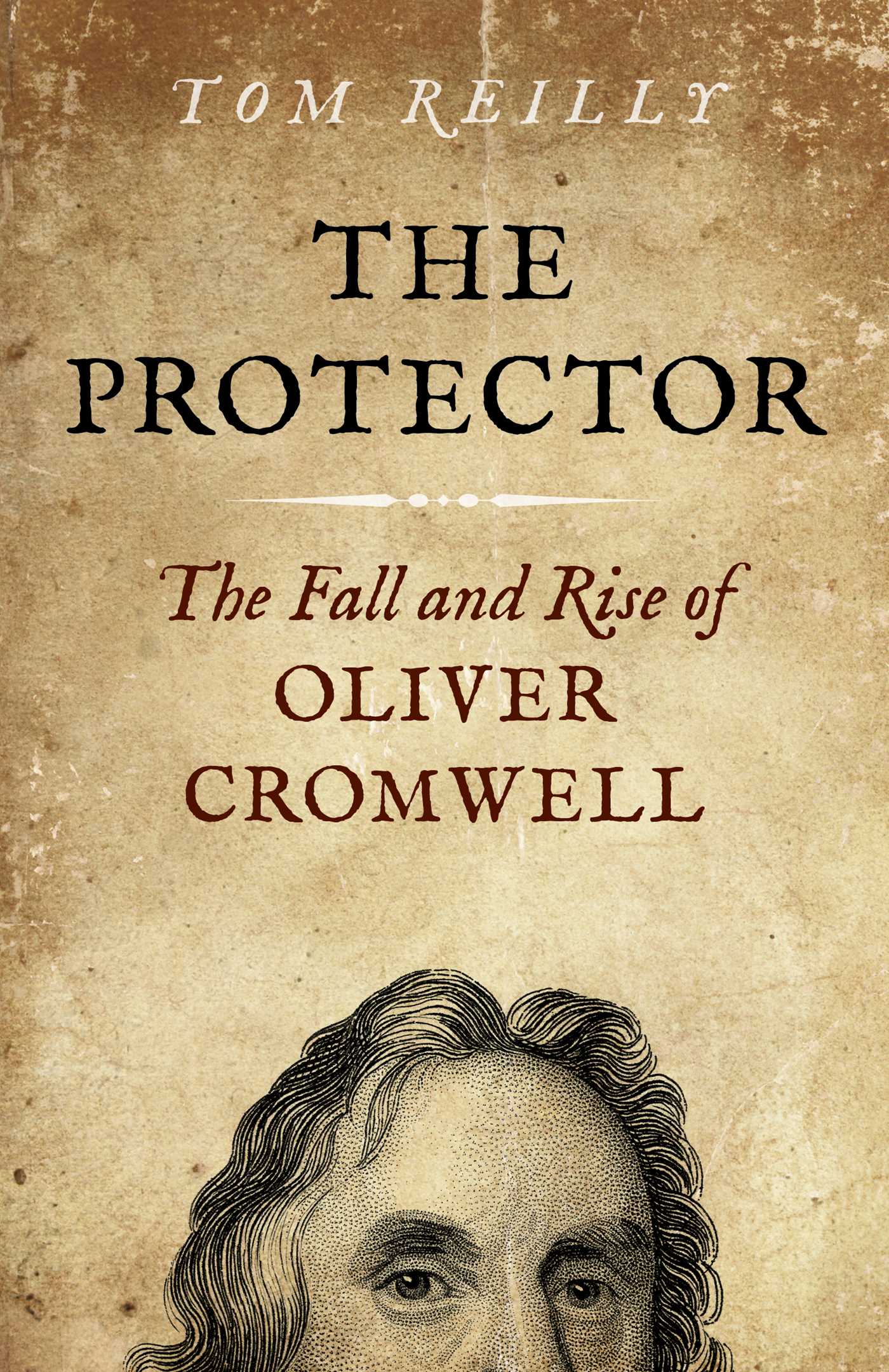 Protector: The Fall and Rise Of Oliver Cromwell - A Novel