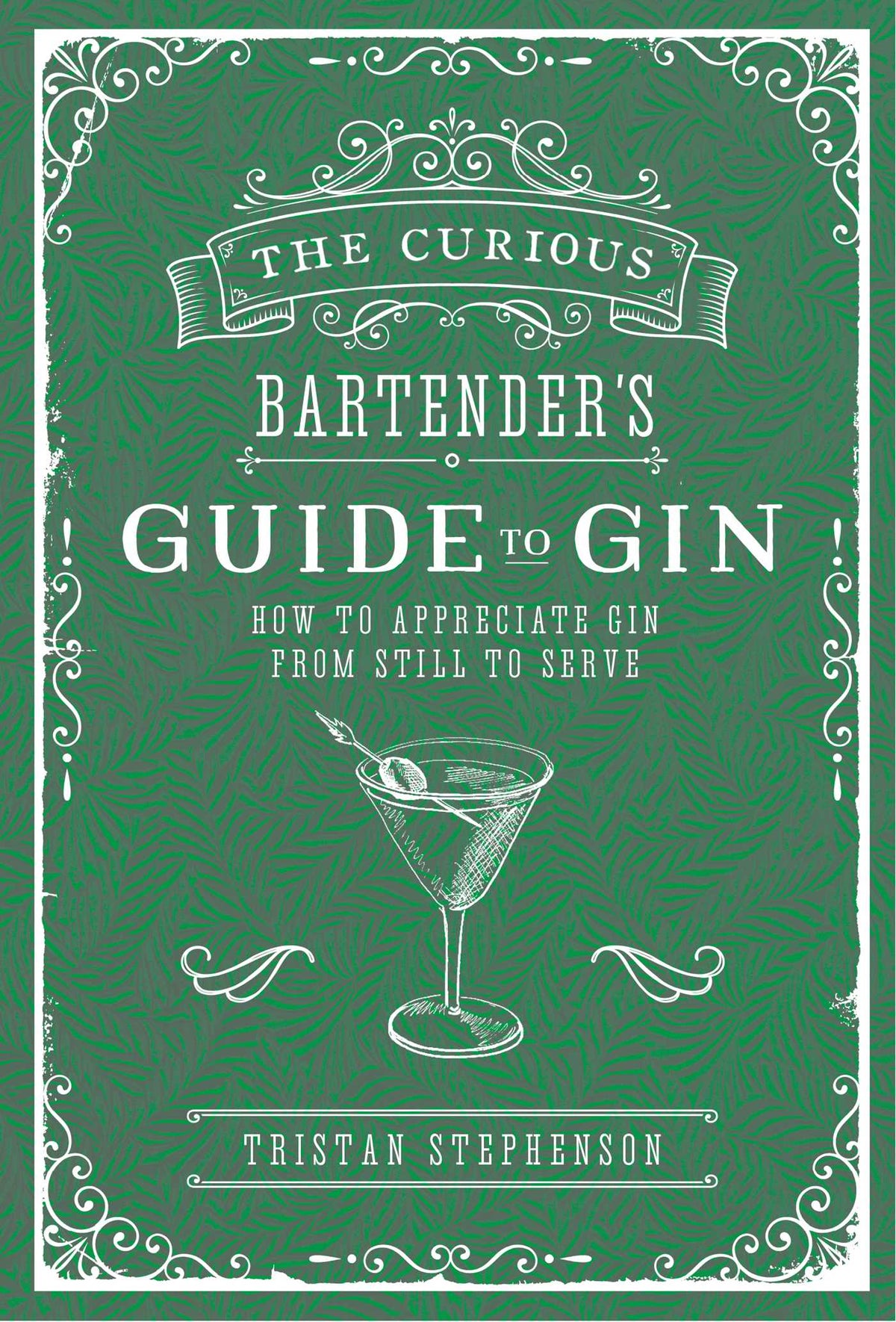Curious Bartender's Guide to Gin: How to appreciate gin from still to serve