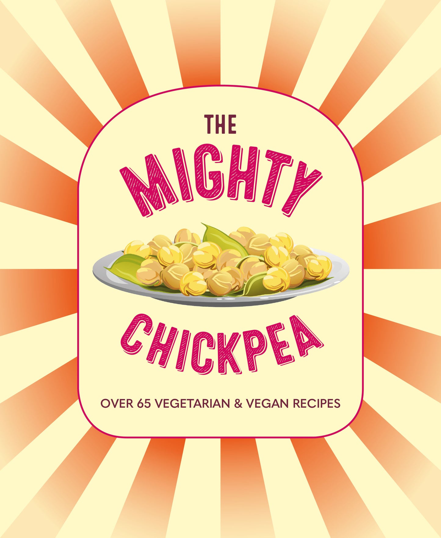 Mighty Chickpea: Over 65 vegetarian and vegan recipes