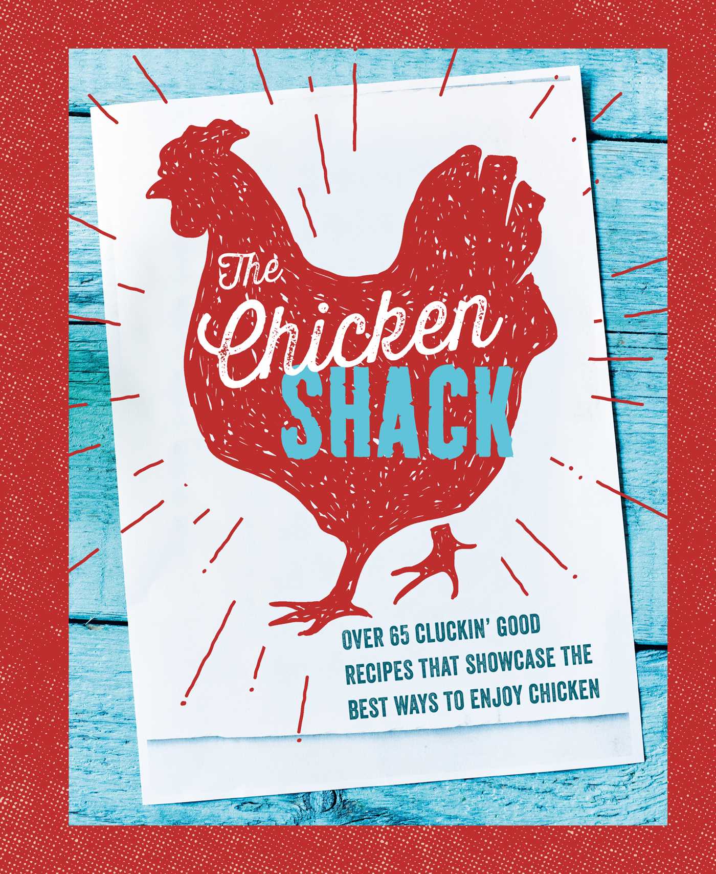 Chicken Shack: Over 65 cluckin' good recipes that showcase the best ways to enjoy chicken