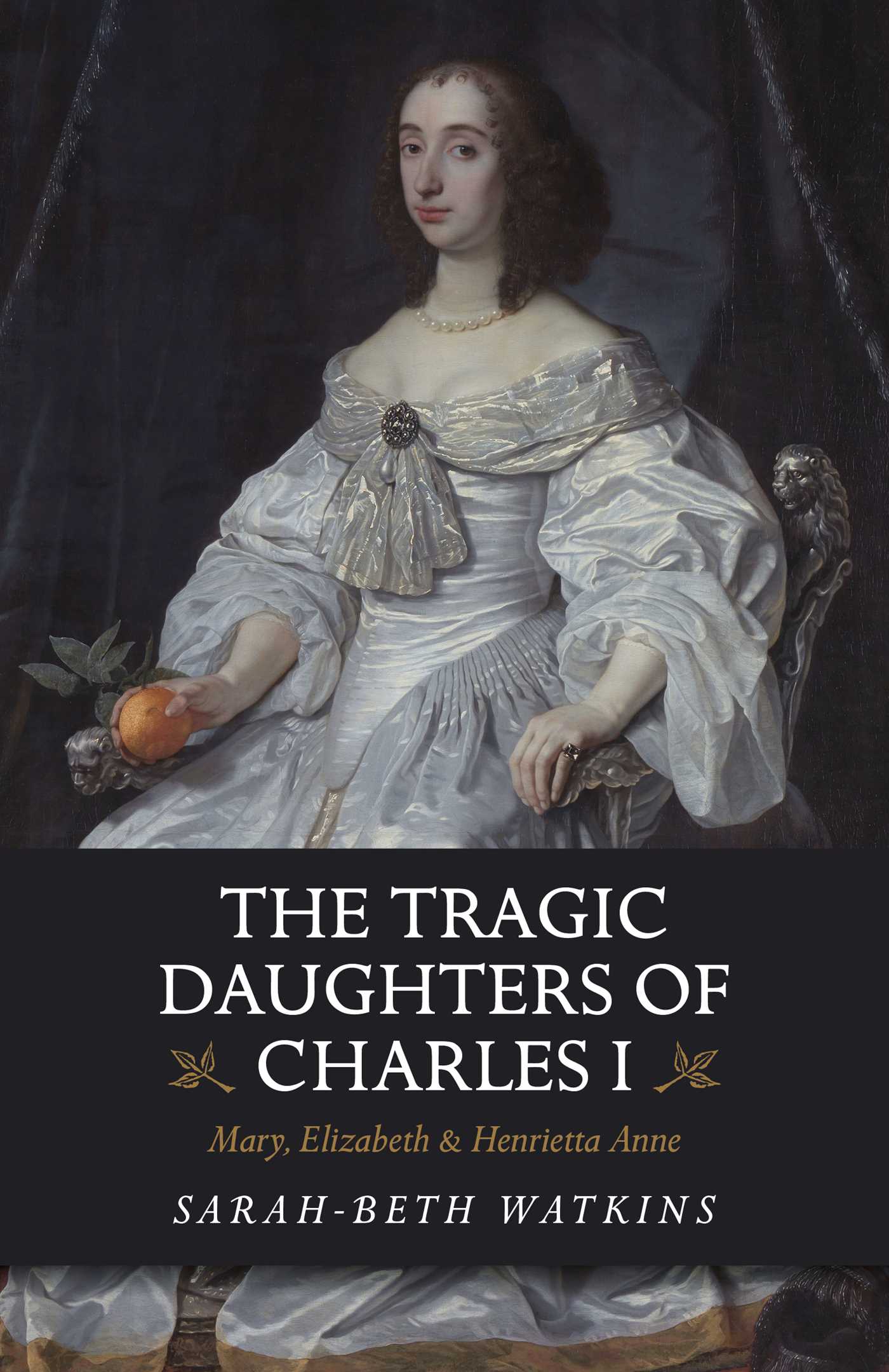 Tragic Daughters of Charles I: Mary, Elizabeth & Henrietta Anne