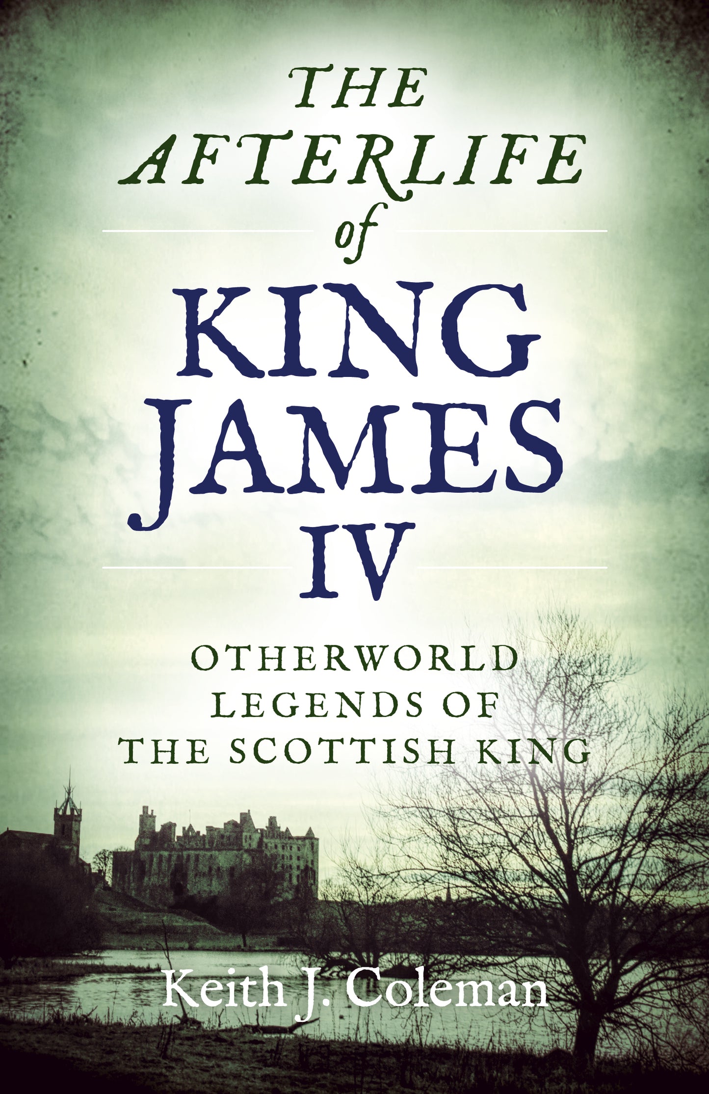 Afterlife of King James IV: Otherworld Legends Of The Scottish King