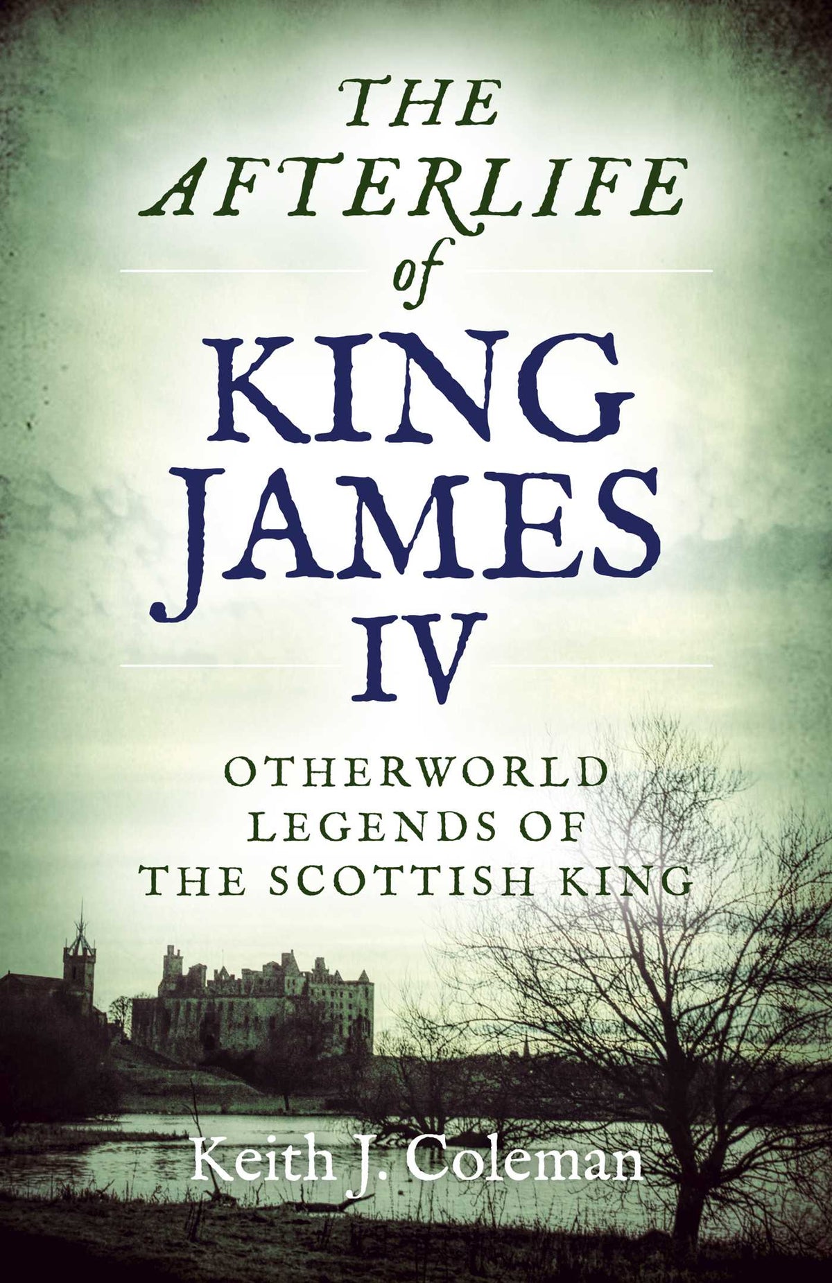 Afterlife of King James IV: Otherworld Legends Of The Scottish King