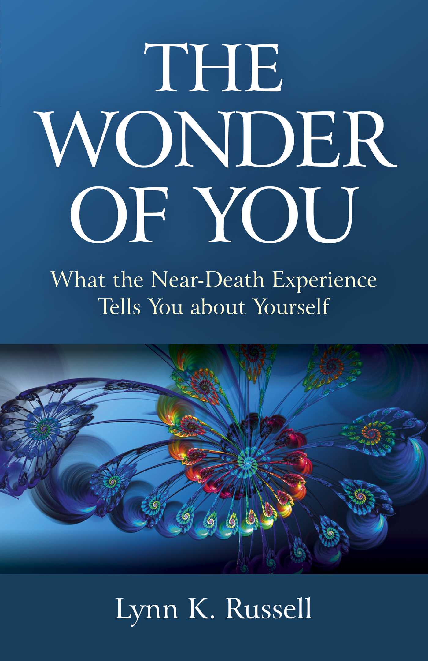 Wonder of You: What the Near-Death Experience Tells You about Yourself