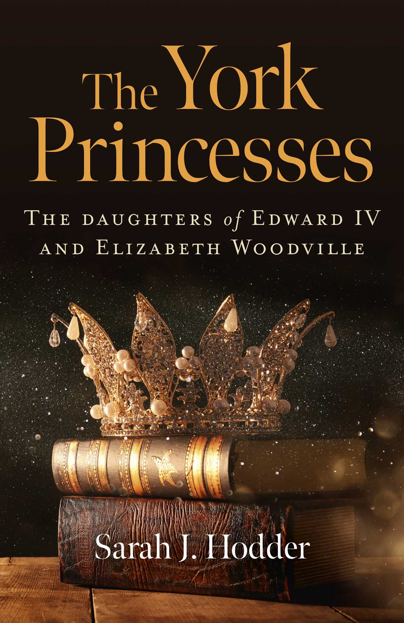York Princesses: The Daughters of Edward IV and Elizabeth Woodville