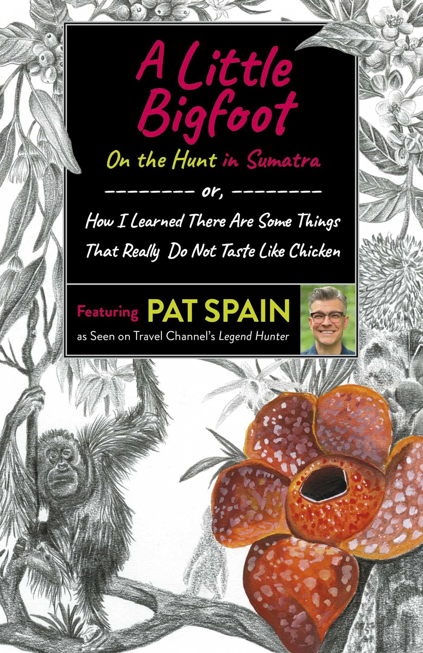 Little Bigfoot: On the Hunt in Sumatra: or, How I Learned There Are Some Things That Really Do Not Taste Like Chicken
