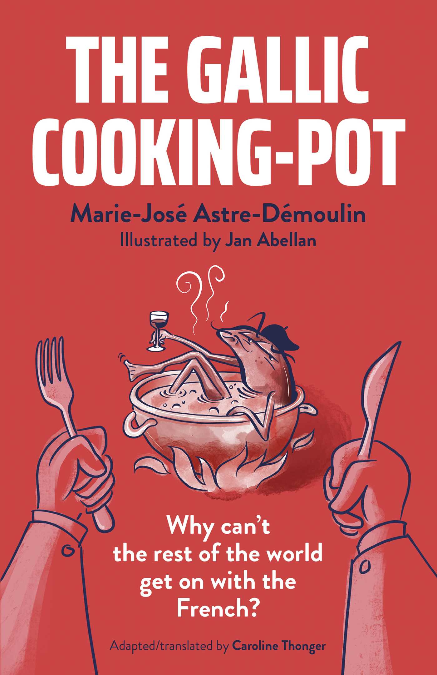 Gallic Cooking-Pot: Why Can't The Rest Of The World Get On With The French?