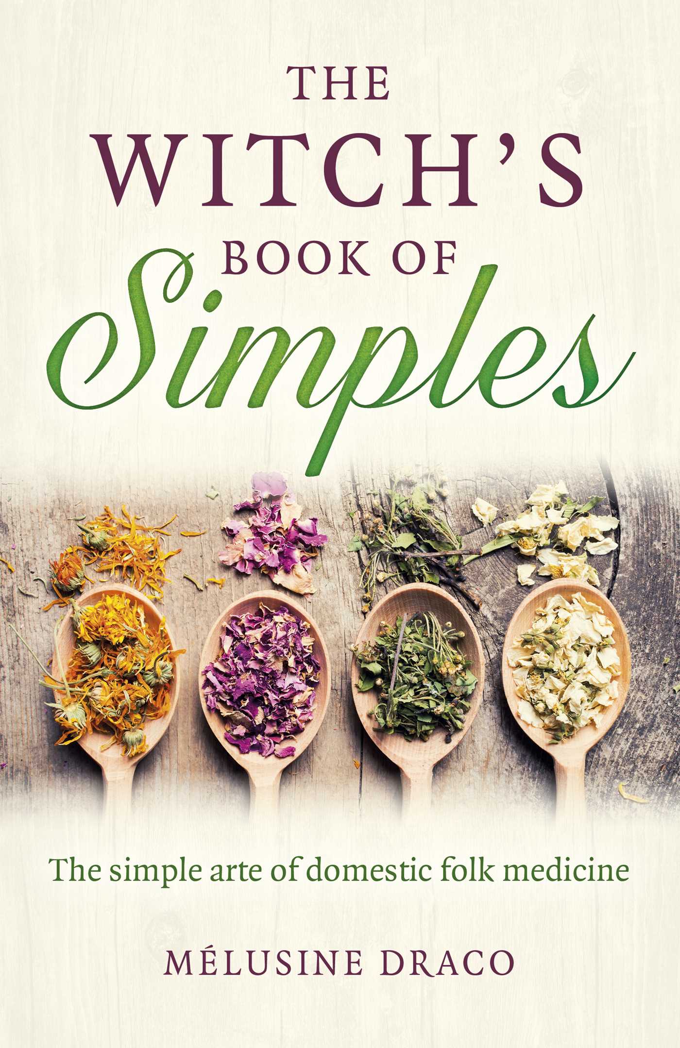 Witch's Book of Simples: The Simple Arte of Domestic Folk Medicine