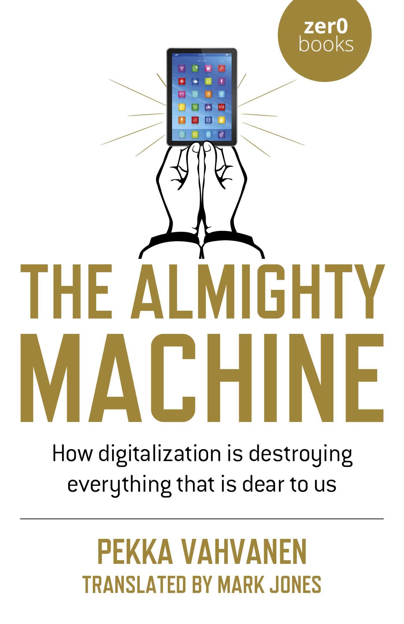 Almighty Machine: How Digitalization Is Destroying Everything That Is Dear to Us