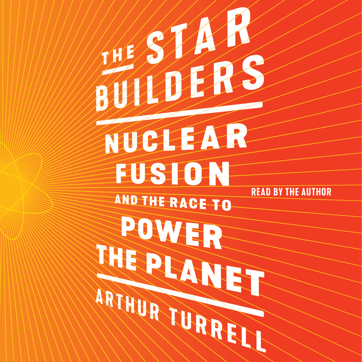 Star Builders: Nuclear Fusion and the Race to Power the Planet